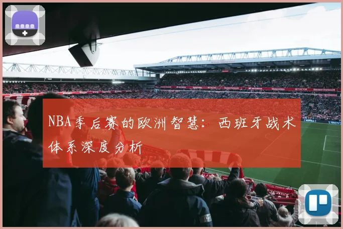NBA季后赛的欧洲智慧:西班牙战术体系深度分析