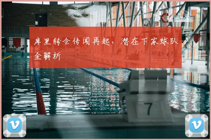 库里转会传闻再起,潜在下家球队全解析