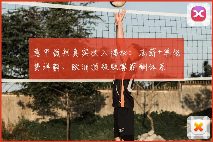 意甲裁判真实收入揭秘：底薪+单场费详解，欧洲顶级联赛薪酬体系